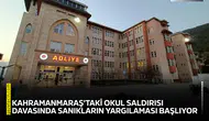 Kahramanmaraş'taki okul saldırısı davasında sanıkların yargılaması başlıyor