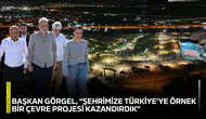 Görgel, “Şehrimize Türkiye’ye örnek bir çevre projesi kazandırdık”