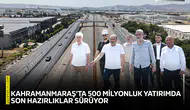 Kahramanmaraş’ta 500 milyonluk yatırımda son hazırlıklar sürüyor