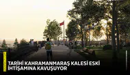 Tarihi Kahramanmaraş Kalesi eski ihtişamına kavuşuyor