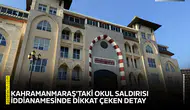Kahramanmaraş'taki okul saldırısı iddianamesinde dikkat çeken detay