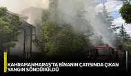 Kahramanmaraş'ta binanın çatısında çıkan yangın söndürüldü