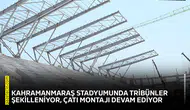 Kahramanmaraş stadyumunda tribünler şekilleniyor, çatı montajı devam ediyor