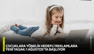Çocuklara yönelik hedefli reklamlara yeni yasak: 1 Ağustos’ta başlıyor