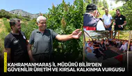 Kahramanmaraş İl Müdürü Bilir'den güvenilir üretim ve kırsal kalkınma vurgusu