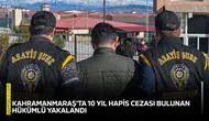 Kahramanmaraş'ta 10 yıl hapis cezası bulunan hükümlü yakalandı