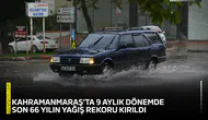 Kahramanmaraş’ta 9 aylık dönemde son 66 yılın yağış rekoru kırıldı
