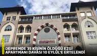 Depremde 35 kişinin öldüğü Ezgi Apartmanı davası 10 Eylül'e ertelendi