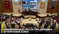 Kahramanmaraş meclis toplantısında 32 yeni karar alındı