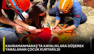 Kahramanmaraş'ta kayalıklara düşerek yaralanan çocuk kurtarıldı