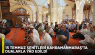 15 Temmuz Şehitleri Kahramanmaraş’ta dualarla yâd edildi