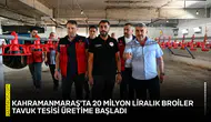 Kahramanmaraş'ta 20 milyon liralık broiler tavuk tesisi üretime başladı