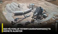 800 milyonluk yatırım Kahramanmaraş’ta hizmete alınıyor