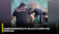Kahramanmaraş'ta şelaleye giren Ramazan Çiftçi boğuldu