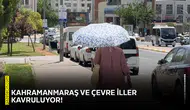 Kahramanmaraş ve çevre iller kavruluyor!