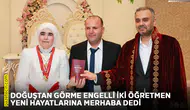Doğuştan görme engelli iki öğretmen yeni hayatlarına merhaba dedi