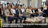 Kahramanmaraş  İstiklalspor yeni başkanı Ahmet Gülpak oldu