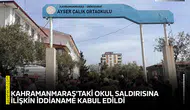 Kahramanmaraş'taki okul saldırısına ilişkin iddianame kabul edildi