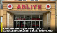 Kahramanmaraş’ta uyuşturucu adreslerine baskın!  8 zanlı tutuklandı