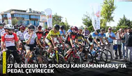 27 ülkeden 175 sporcu Kahramanmaraş’ta pedal çevirecek
