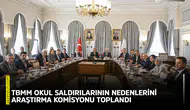 TBMM Okul Saldırılarının Nedenlerini Araştırma Komisyonu toplandı
