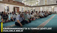 Kahramanmaraş'ta 15 Temmuz şehitleri dualarla anıldı