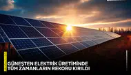 Güneşten elektrik üretiminde tüm zamanların rekoru kırıldı