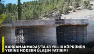 Kahramanmaraş’ta 43 yıllık köprünün yerine modern ulaşım yatırımı
