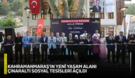 Kahramanmaraş’ın yeni yaşam alanı Çınaraltı Sosyal Tesisleri açıldı