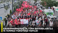 Kahramanmaraş’ta vatandaşlara Türk bayrakları ile Milli İrade Meydanı’na yürüdü