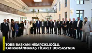 TOBB Başkanı Hisarcıklıoğlu, Kahramanmaraş Ticaret Borsası'nda