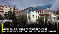 Okul saldırısında ölen öğretmenin ailesinden 5 milyon liralık tazminat davası