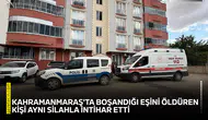 Kahramanmaraş'ta boşandığı eşini öldüren kişi aynı silahla intihar etti