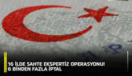 16 ilde sahte ekspertiz operasyonu! 6 binden fazla iptal