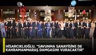 Hisarcıklıoğlu, “Savunma sanayisine de Kahramanmaraş damgasını vuracaktır”