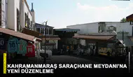 Kahramanmaraş Saraçhane Meydanı’na yeni düzenleme