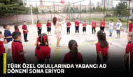 Türk özel okullarında yabancı ad dönemi sona eriyor