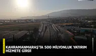 Kahramanmaraş’ta 500 milyonluk yatırım hizmete girdi