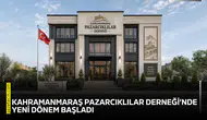 Kahramanmaraş Pazarcıklılar Derneği’nde yeni dönem başladı