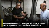 Kahramanmaraşlı bakırcı, yüzlerce yıllık bakır eşyaları sergiliyor