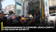 Kahramanmaraş'ta otomobil ağaca çarptı! 1 kişi hayatını kaybetti