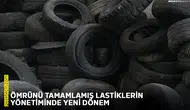 Ömrünü tamamlamış lastiklerin yönetiminde yeni dönem