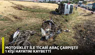 Motosiklet ile ticari araç çarpıştı! 1 kişi hayatını kaybetti