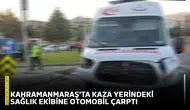 Kahramanmaraş'ta kaza yerindeki sağlık ekibine otomobil çarptı