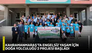 Kahramanmaraş’ta Engelsiz Yaşam İçin Doğa Yolculuğu 2 Projesi başladı