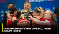 Kahramanmaraş Kadın Goalball takımı Avrupa ikincisi