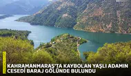 Kahramanmaraş'ta kaybolan yaşlı adamın cesedi baraj gölünde bulundu