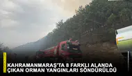 Kahramanmaraş'ta 8 farklı alanda çıkan orman yangınları söndürüldü