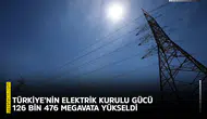 Türkiye’nin elektrik kurulu gücü 126 bin 476 megavata yükseldi