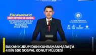 Bakan Kurum’dan Kahramanmaraş'a 4 bin 500 sosyal konut müjdesi